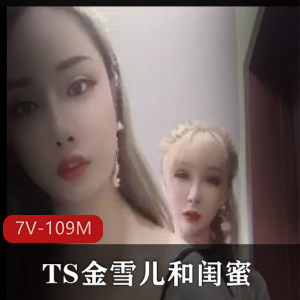 TS金雪儿闺蜜自拍20分钟视频，家庭下水道绝佳颜值