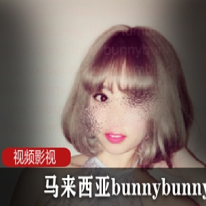 马来西亚bunnybunnylove热舞合集60VXXG，给力四释放跳舞与玩具互动